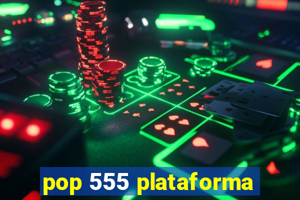 pop 555 plataforma